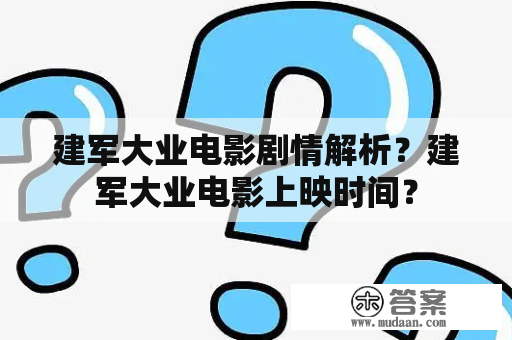 建军大业电影剧情解析？建军大业电影上映时间？