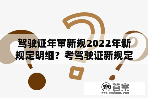 驾驶证年审新规2022年新规定明细？考驾驶证新规定