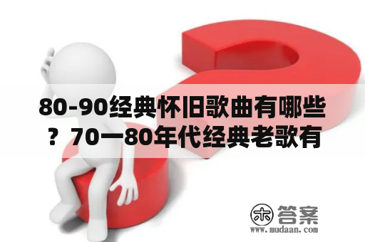 80-90经典怀旧歌曲有哪些？70一80年代经典老歌有哪些？