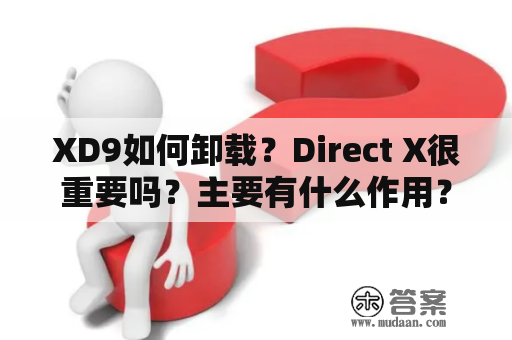 XD9如何卸载？Direct X很重要吗？主要有什么作用？