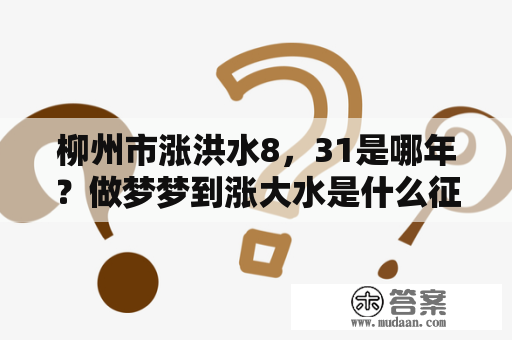 柳州市涨洪水8，31是哪年？做梦梦到涨大水是什么征兆