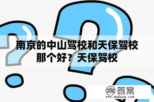 南京的中山驾校和天保驾校那个好？天保驾校