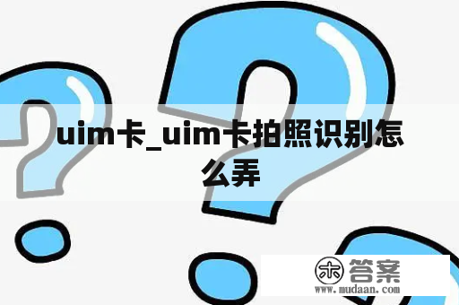 uim卡_uim卡拍照识别怎么弄