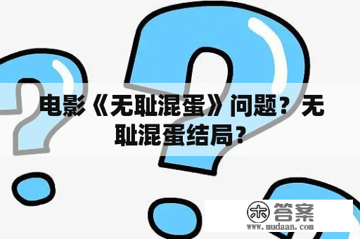 电影《无耻混蛋》问题？无耻混蛋结局？