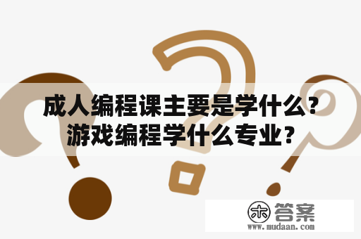 成人编程课主要是学什么？游戏编程学什么专业？