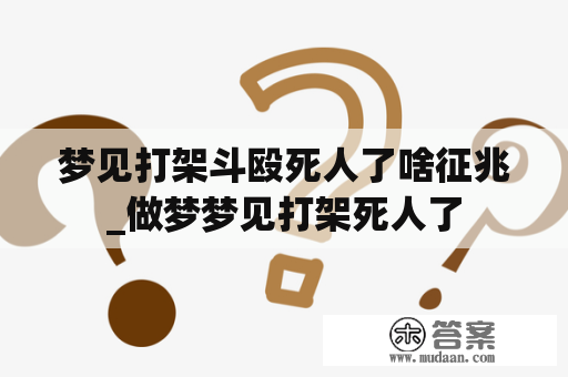 梦见打架斗殴死人了啥征兆_做梦梦见打架死人了