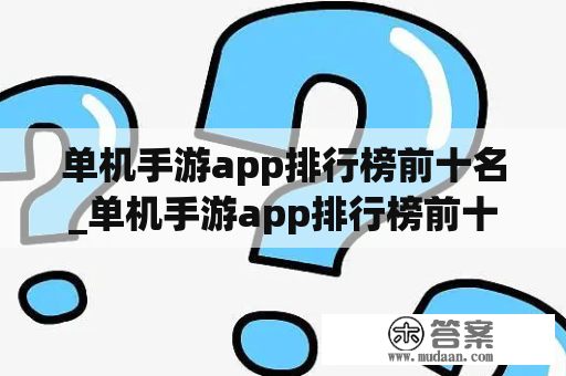 单机手游app排行榜前十名_单机手游app排行榜前十名