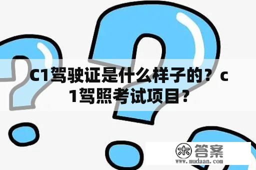 C1驾驶证是什么样子的？c1驾照考试项目？