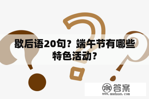 歇后语20句？端午节有哪些特色活动？