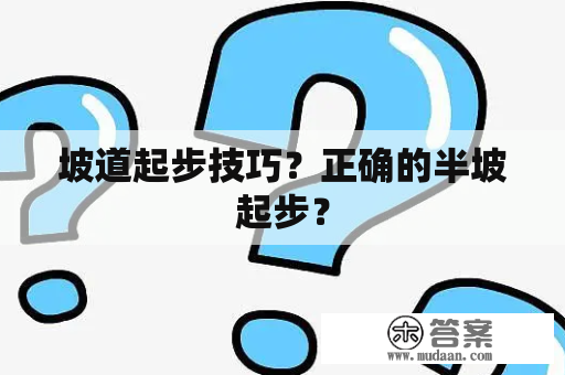 坡道起步技巧？正确的半坡起步？