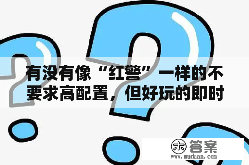 有没有像“红警”一样的不要求高配置，但好玩的即时战略类游戏吗？泽诺尼亚5内购