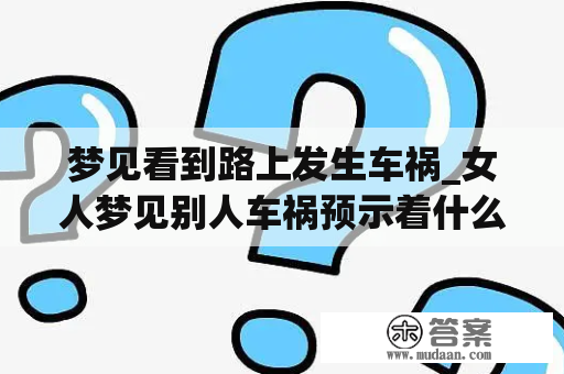 梦见看到路上发生车祸_女人梦见别人车祸预示着什么