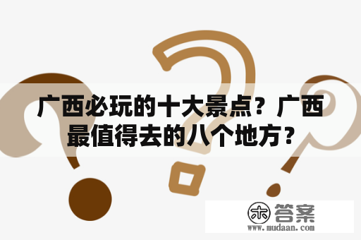 广西必玩的十大景点？广西最值得去的八个地方？