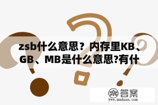 zsb什么意思？内存里KB、GB、MB是什么意思?有什么换算关系？