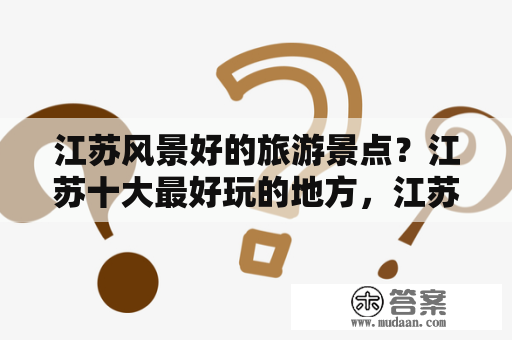 江苏风景好的旅游景点？江苏十大最好玩的地方，江苏省哪个地方最好玩？