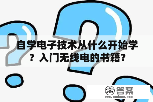 自学电子技术从什么开始学？入门无线电的书籍？