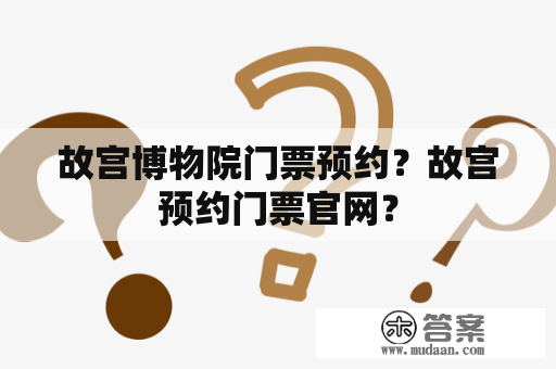 故宫博物院门票预约？故宫预约门票官网？