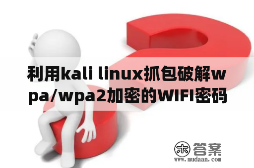 利用kali linux抓包破解wpa/wpa2加密的WIFI密码？电脑怎样破解无线网？