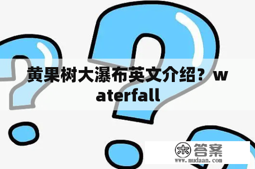 黄果树大瀑布英文介绍？waterfall