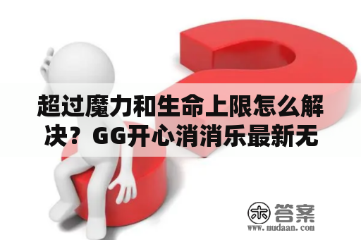 超过魔力和生命上限怎么解决？GG开心消消乐最新无限魔力鸟教程？