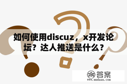 如何使用discuz，x开发论坛？达人推送是什么？