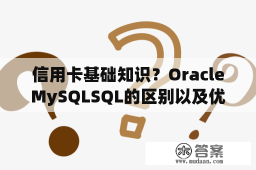 信用卡基础知识？OracleMySQLSQL的区别以及优缺点？