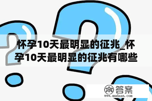 怀孕10天最明显的征兆_怀孕10天最明显的征兆有哪些