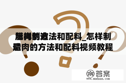 怎样制造
腊肉的方法和配料_怎样制造
腊肉的方法和配料视频教程