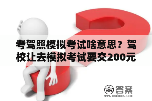 考驾照模拟考试啥意思？驾校让去模拟考试要交200元的，有必要去模拟吗？