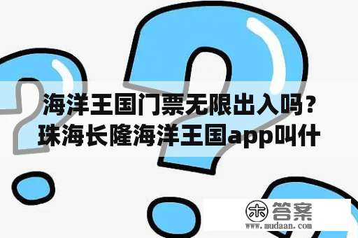 海洋王国门票无限出入吗？珠海长隆海洋王国app叫什么？