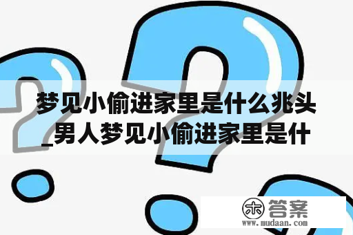 梦见小偷进家里是什么兆头_男人梦见小偷进家里是什么兆头