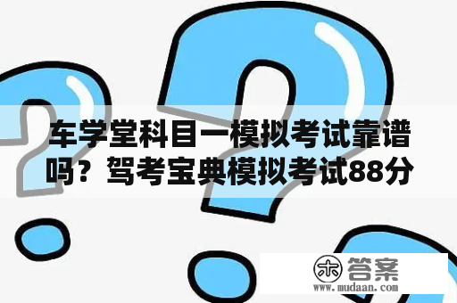 车学堂科目一模拟考试靠谱吗？驾考宝典模拟考试88分能过吗？