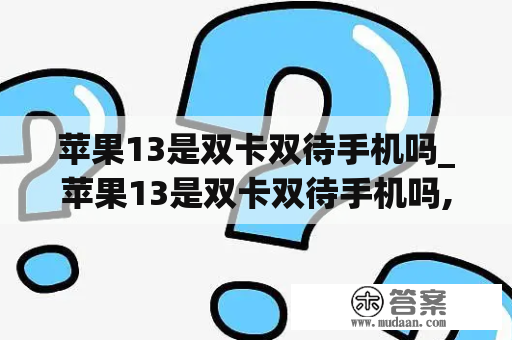 苹果13是双卡双待手机吗_苹果13是双卡双待手机吗,可以用两张移动卡吗