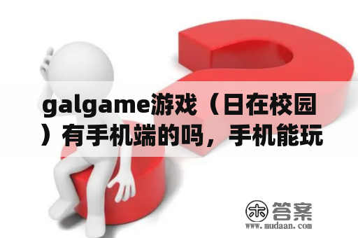 galgame游戏（日在校园）有手机端的吗，手机能玩吗？诚哥是哪个动漫的？