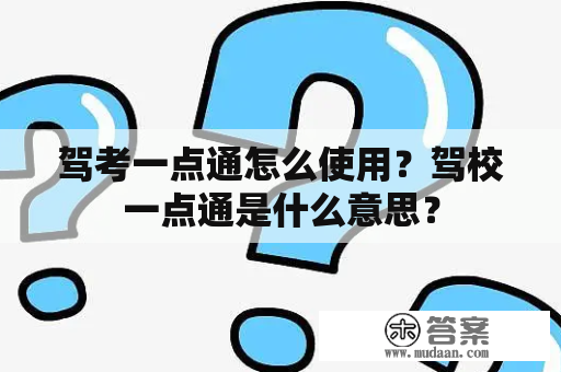 驾考一点通怎么使用？驾校一点通是什么意思？