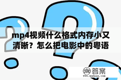 mp4视频什么格式内存小又清晰？怎么把电影中的粤语去掉？