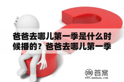 爸爸去哪儿第一季是什么时候播的？爸爸去哪儿第一季播出时间？