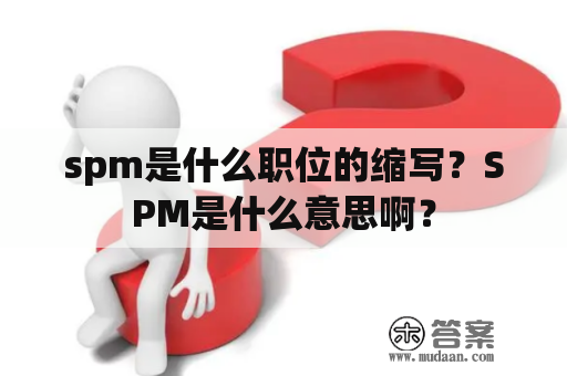 spm是什么职位的缩写？SPM是什么意思啊？