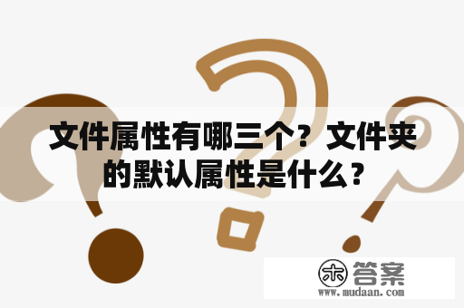 文件属性有哪三个？文件夹的默认属性是什么？