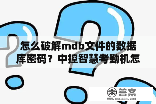 怎么破解mdb文件的数据库密码？中控智慧考勤机怎么解管理员密码？