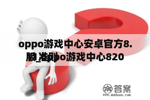 oppo游戏中心安卓官方8.11准则
版_oppo游戏中心820