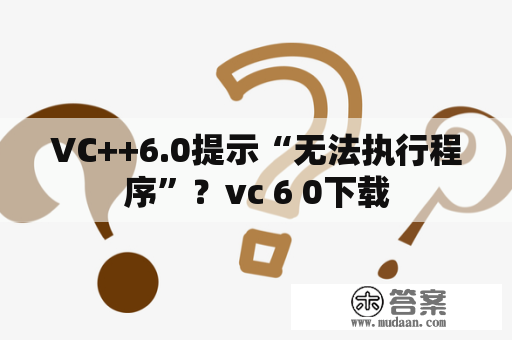 VC++6.0提示“无法执行程序”？vc 6 0下载