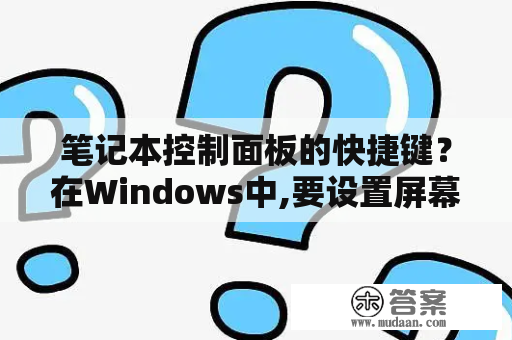 笔记本控制面板的快捷键？在Windows中,要设置屏幕保护程序,可以使用控制面板的什么命令？