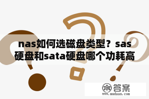 nas如何选磁盘类型？sas硬盘和sata硬盘哪个功耗高？