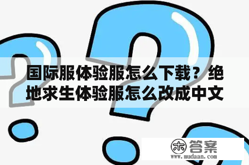 国际服体验服怎么下载？绝地求生体验服怎么改成中文？