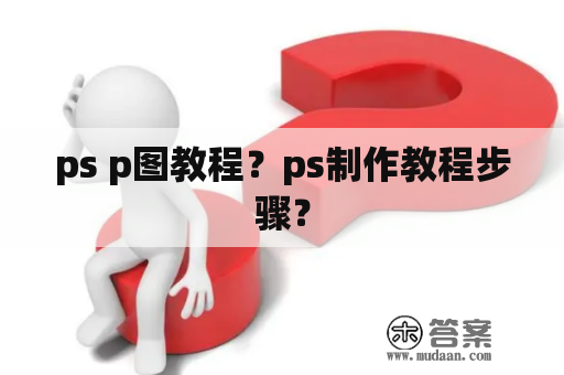 ps p图教程？ps制作教程步骤？