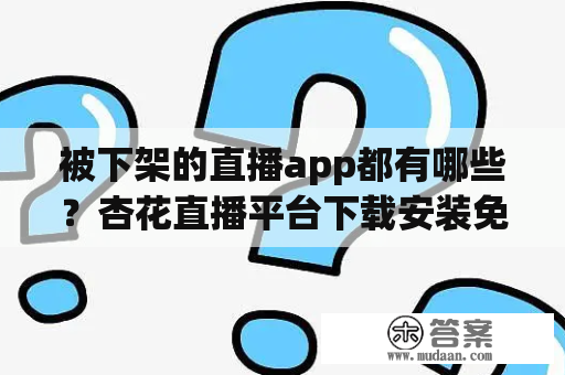 被下架的直播app都有哪些？杏花直播平台下载安装免费