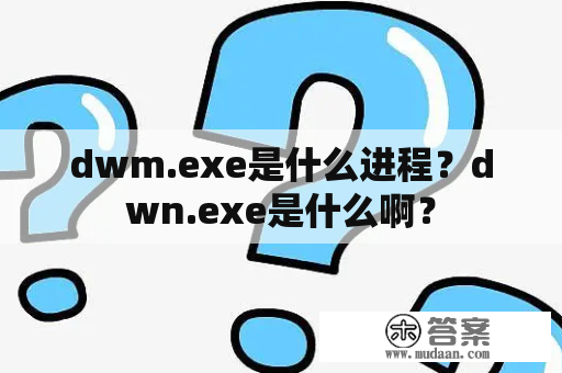 dwm.exe是什么进程？dwn.exe是什么啊？