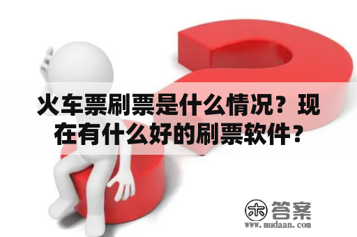 火车票刷票是什么情况？现在有什么好的刷票软件？