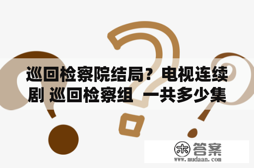 巡回检察院结局？电视连续剧 巡回检察组  一共多少集？